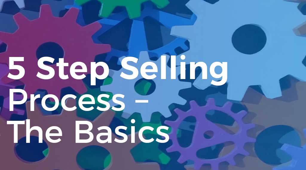 5 Step Selling Process – The Basics